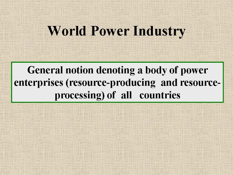 World Power Industry General notion denoting a body of power enterprises (resource-producing  and